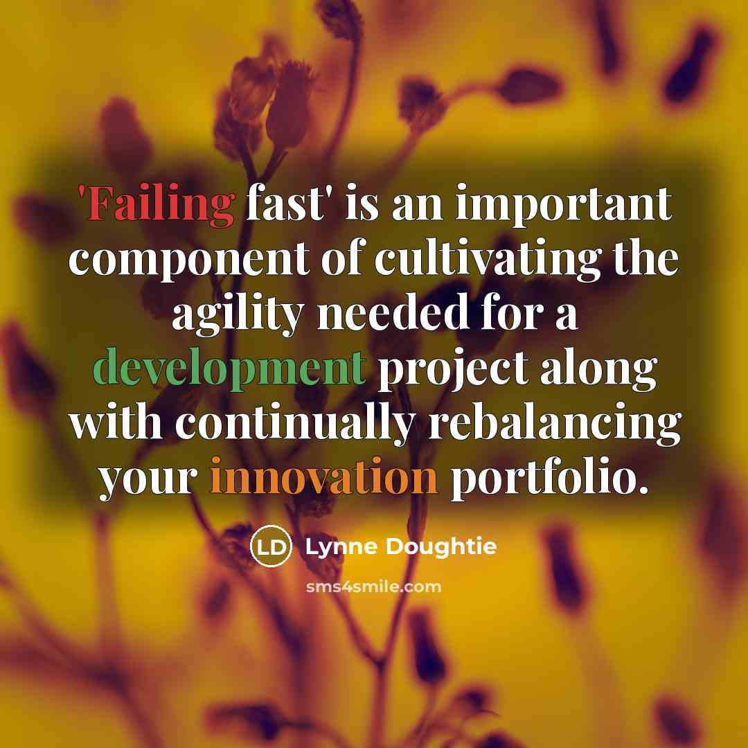 “'Failing fast' is an important component of cultivating the agility needed for a development project along with continually rebalancing your innovation portfolio.” quote by Lynne Doughtie