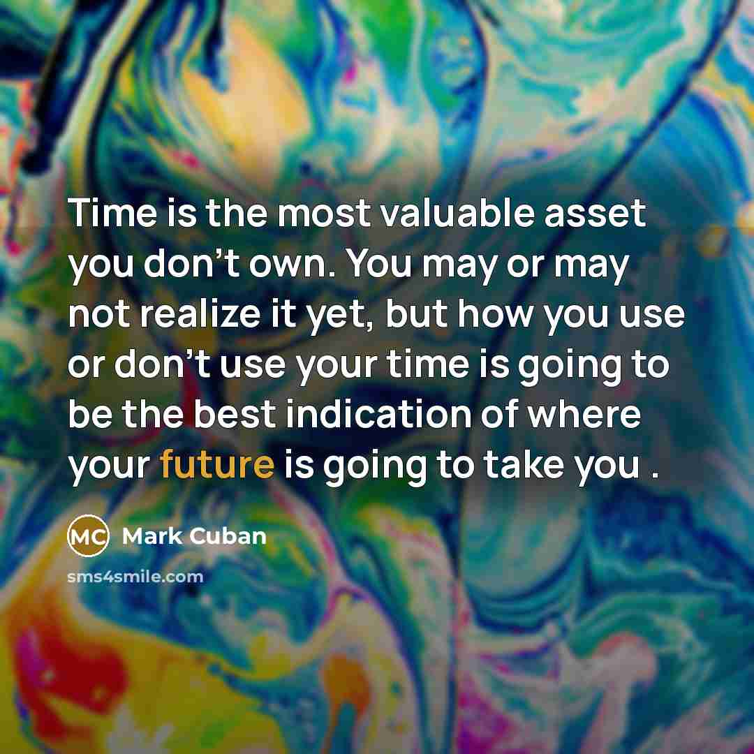 “Time is the most valuable asset you don’t own. You…” quote by Mark Cuban