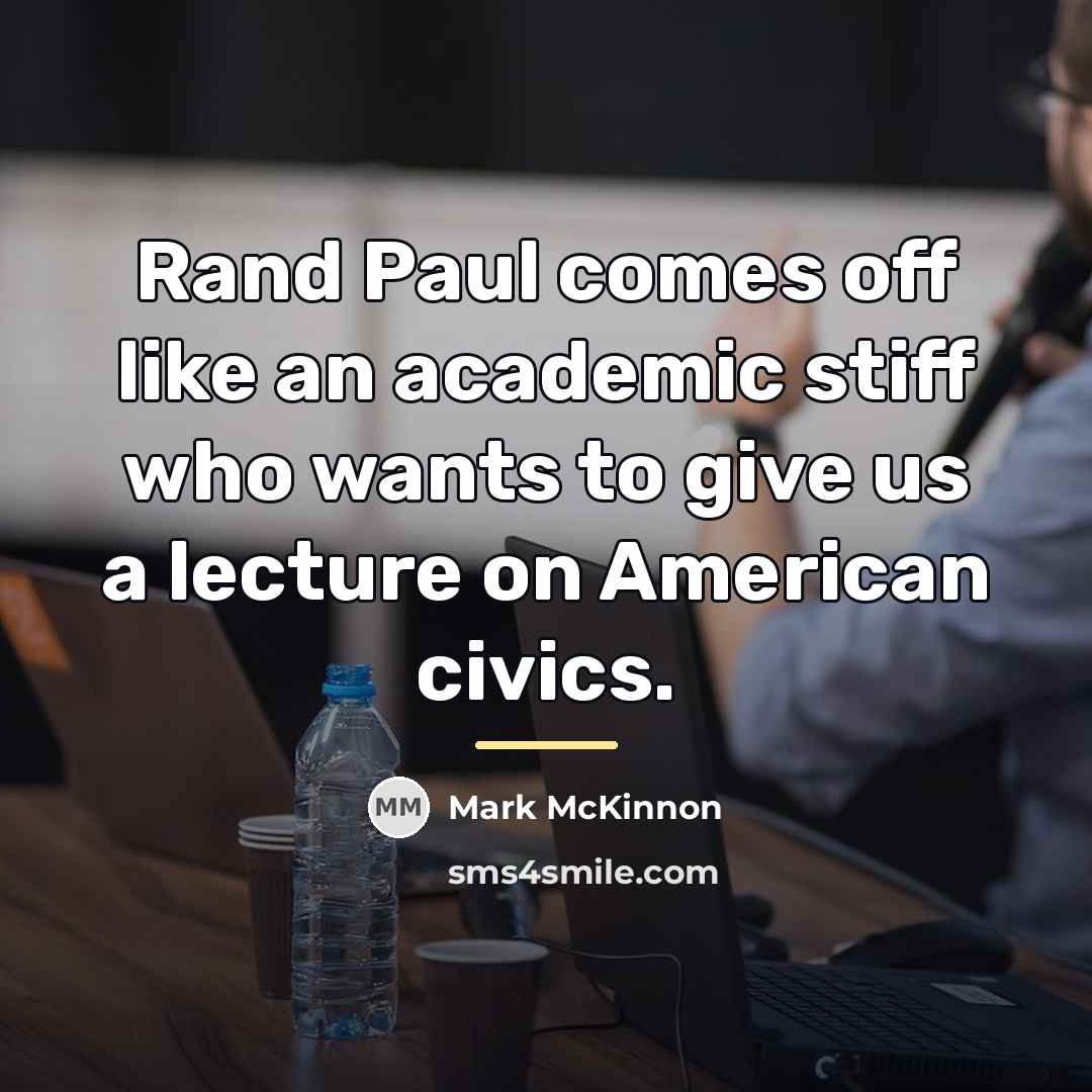 “Rand Paul comes off like an academic stiff who wants…” quote by Mark McKinnon