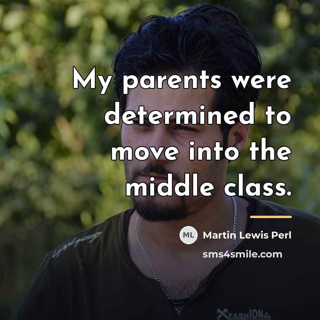 “My parents were determined to move into the middle class.…” quote by Martin Lewis Perl