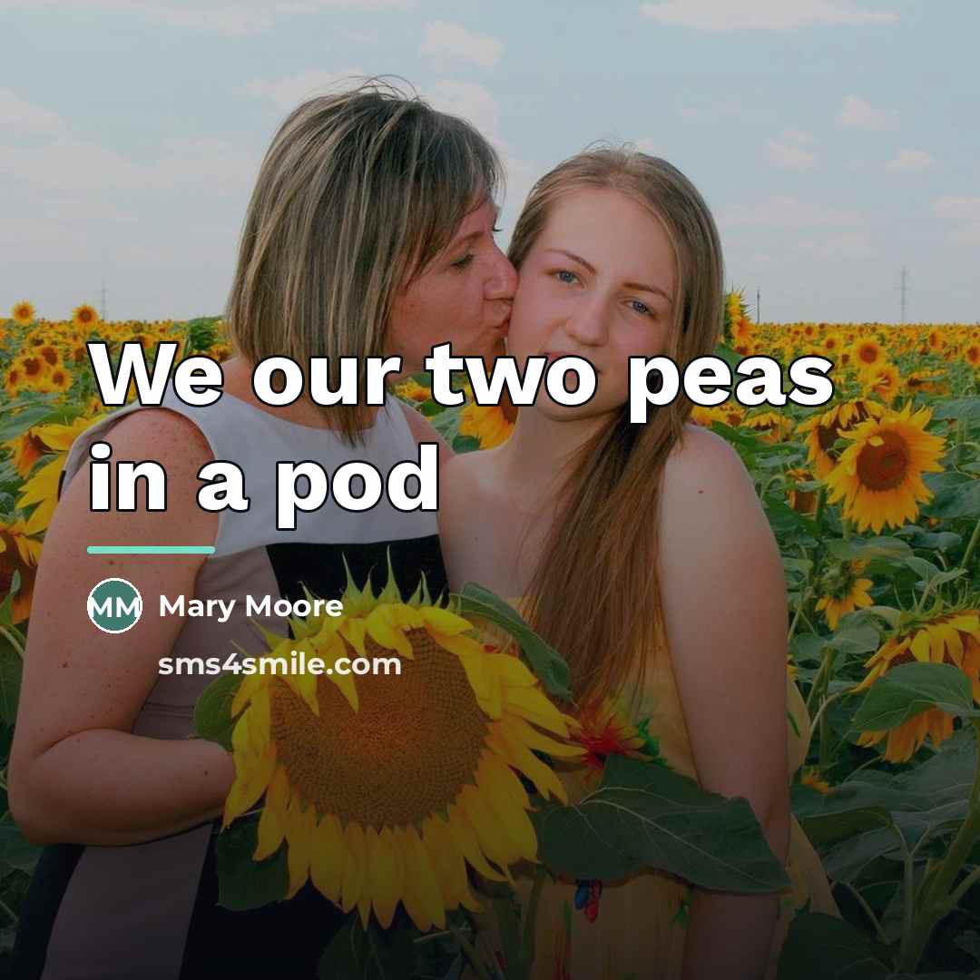 “We our two peas in a pod…” quote by Mary Moore