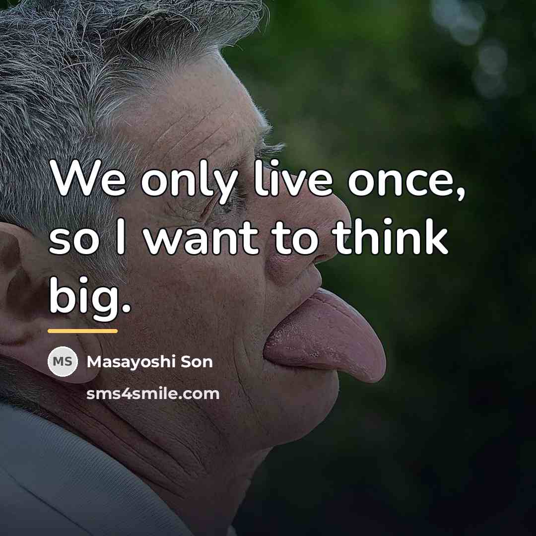 “We only live once, so I want to think big.…” quote by Masayoshi Son