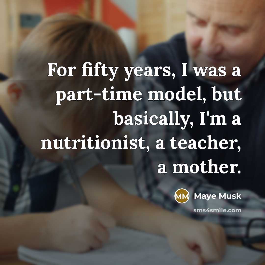 “For fifty years, I was a part-time model, but basically,…” quote by Maye Musk