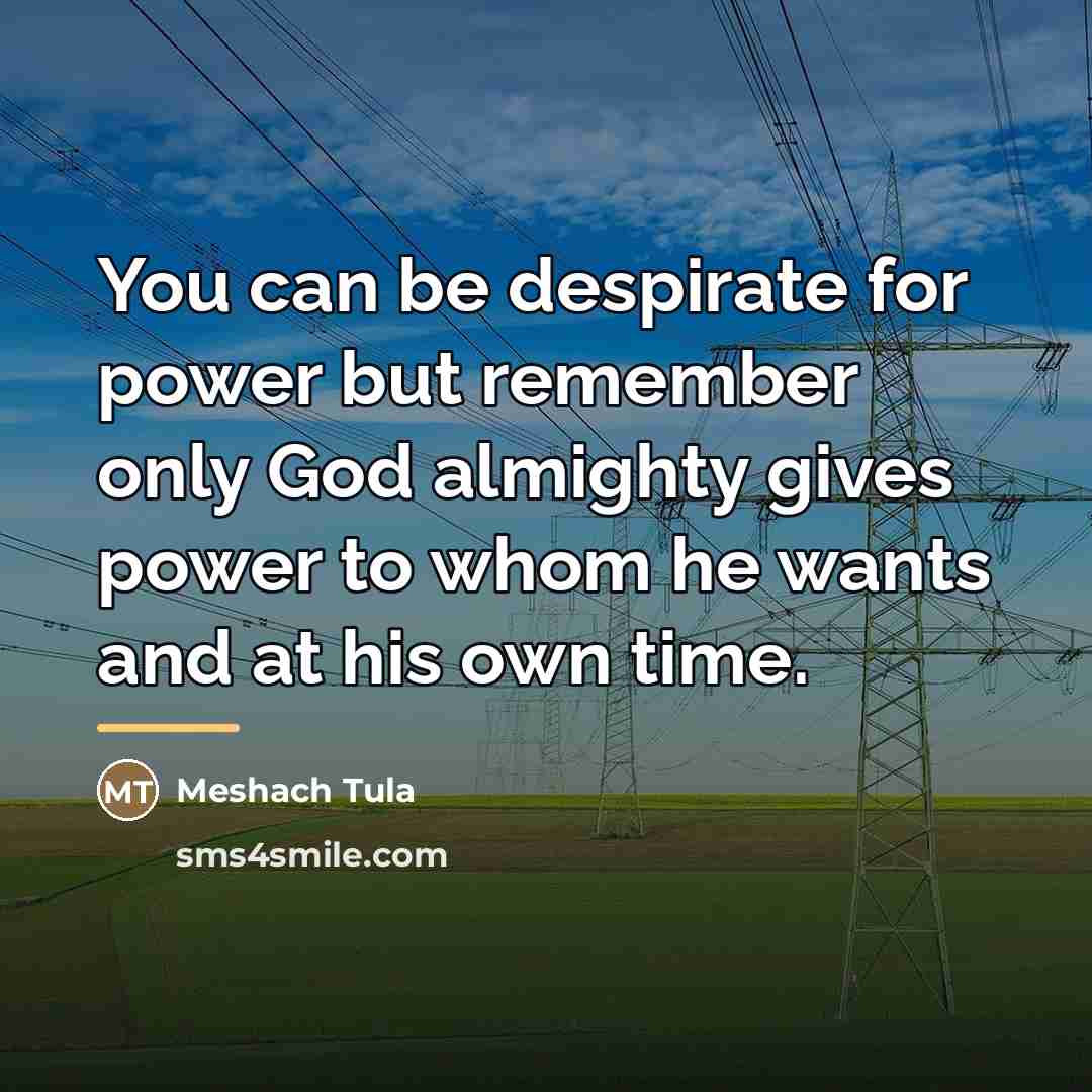 “You can be despirate for power but remember only God…” quote by Meshach Tula
