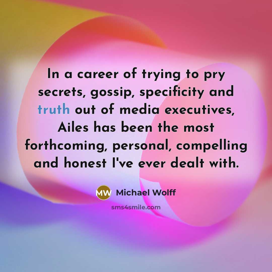 “In a career of trying to pry secrets, gossip, specificity…” quote by Michael Wolff