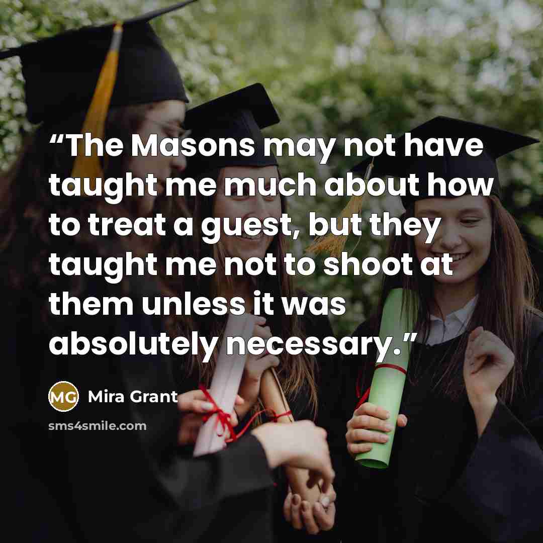 “The Masons may not have taught me much about how to treat a guest, but they taught me not to shoot at them unless it was absolutely necessary.” quote by Mira Grant