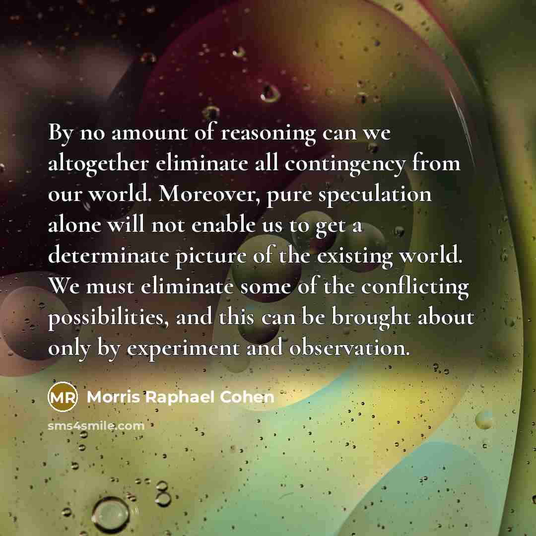 “By no amount of reasoning can we altogether eliminate all…” quote by Morris Raphael Cohen