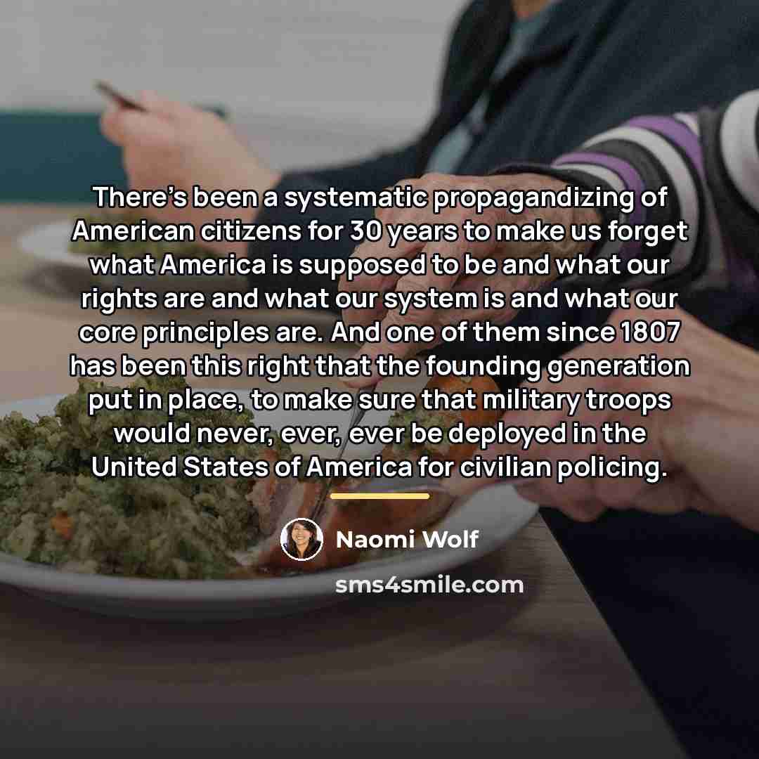 “There's been a systematic propagandizing of American citizens for 30…” quote by Naomi Wolf