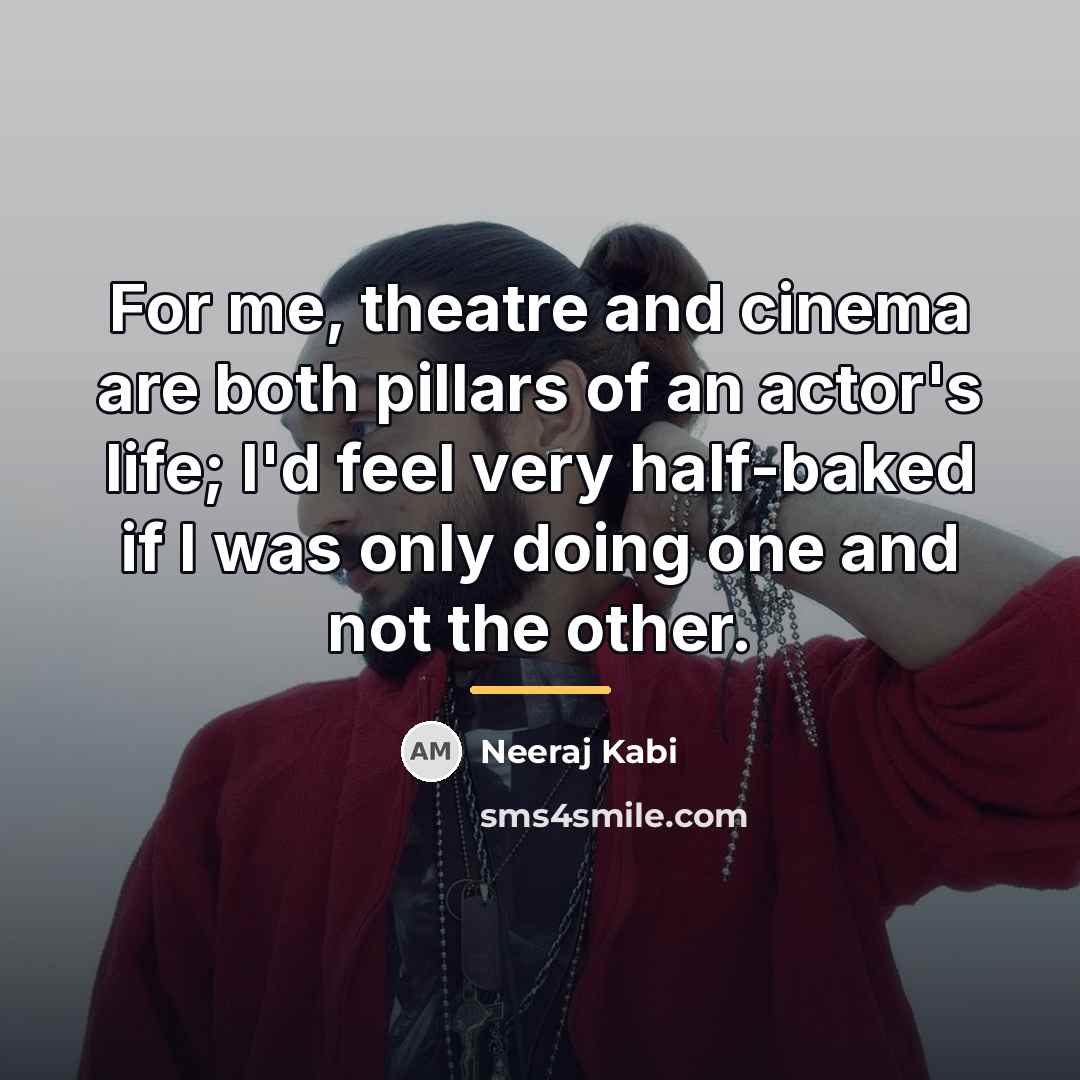 “For me, theatre and cinema are both pillars of an…” quote by Neeraj Kabi
