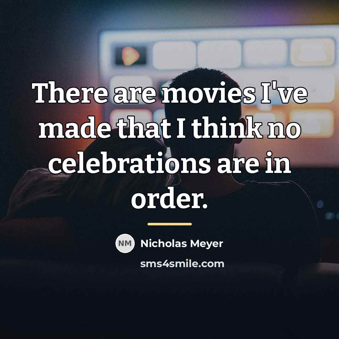 “There are movies I've made that I think no celebrations…” quote by Nicholas Meyer