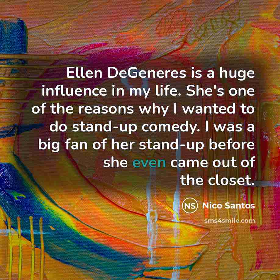 “Ellen DeGeneres is a huge influence in my life. She's…” quote by Nico Santos