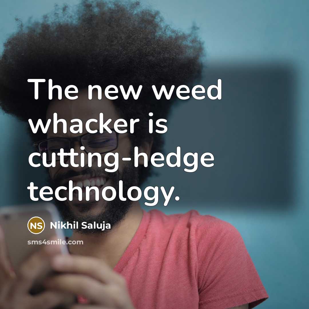 “The new weed whacker is cutting-hedge technology.…” quote by Nikhil Saluja