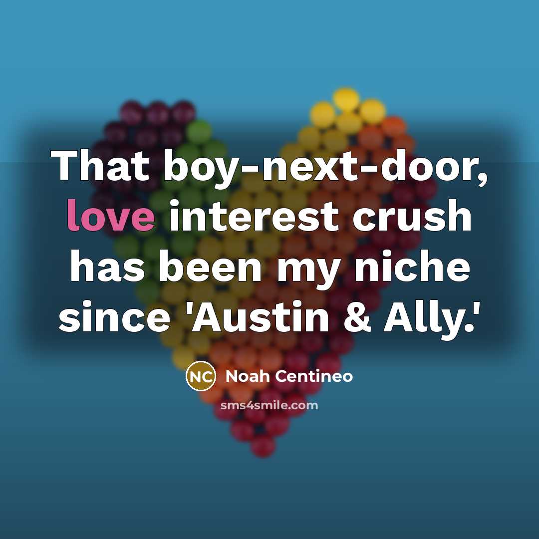 “That boy-next-door, love interest crush has been my niche since…” quote by Noah Centineo
