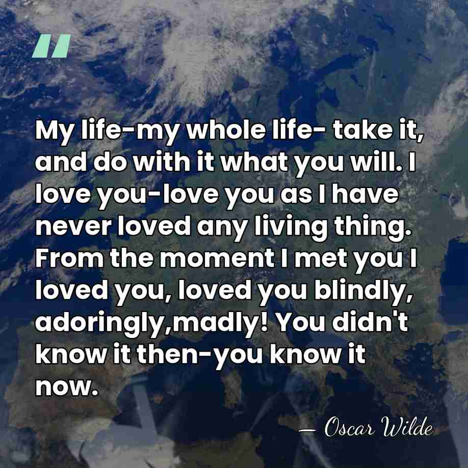 My life-my whole life- take it, and do with it what you&hellip; - Oscar Wilde
