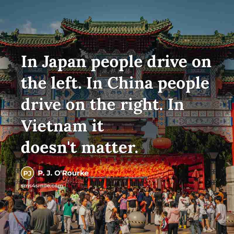 “In Japan people drive on the left. In China people…” quote by P. J. O'Rourke