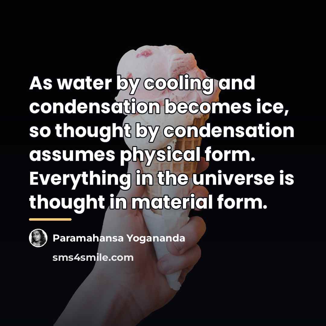 “As water by cooling and condensation becomes ice, so thought…” quote by Paramahansa Yogananda