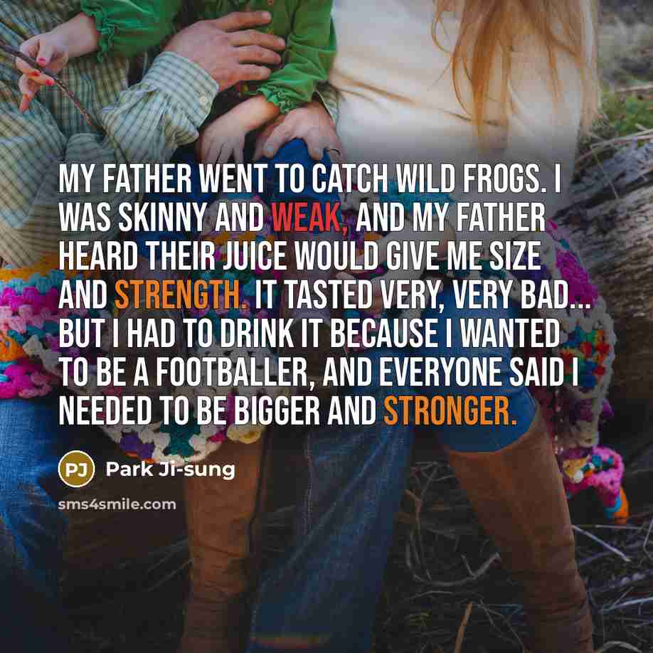 “My father went to catch wild frogs. I was skinny…” quote by Park Ji-sung