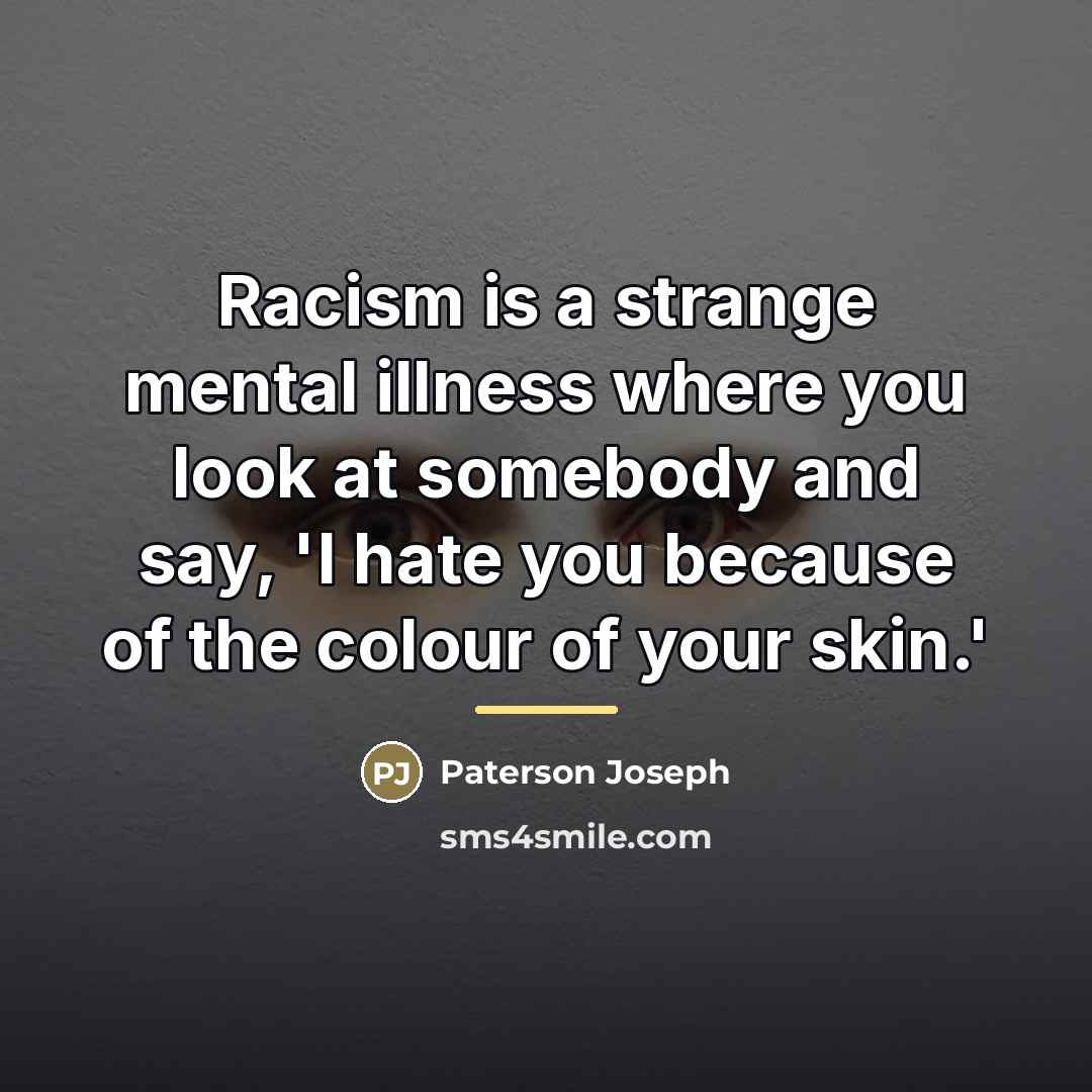 “Racism is a strange mental illness where you look at…” quote by Paterson Joseph