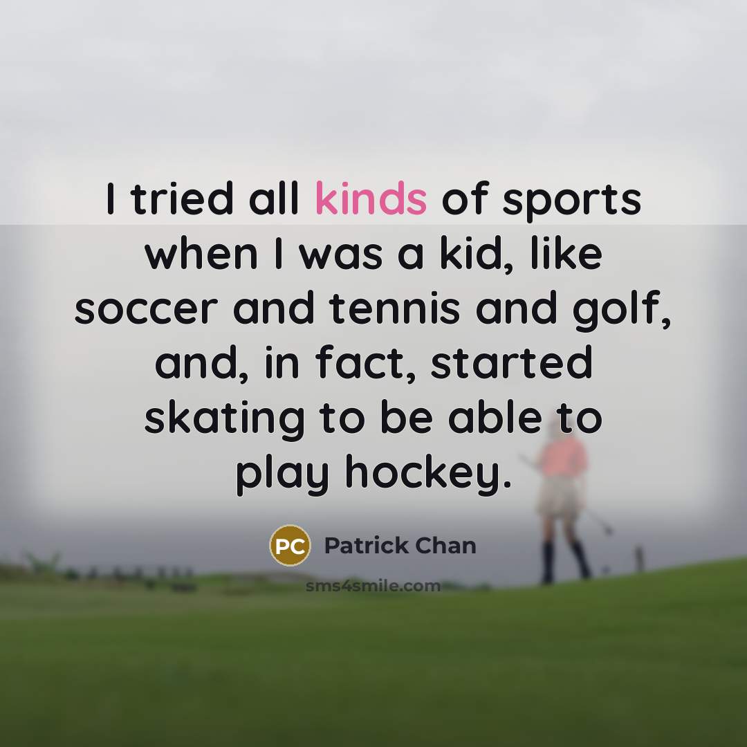 “I tried all kinds of sports when I was a…” quote by Patrick Chan