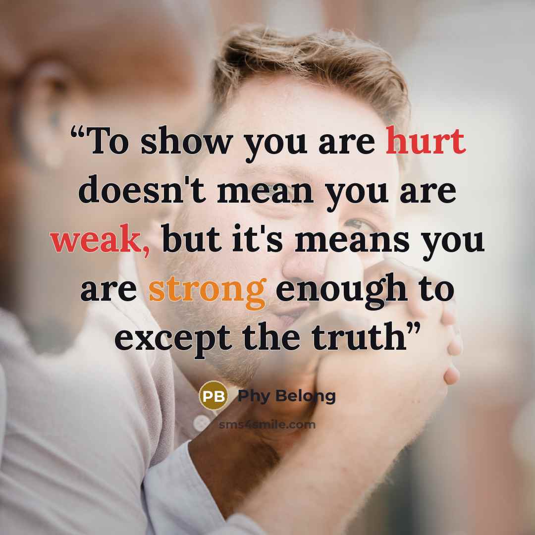“To show you are hurt doesn't mean you are weak, but it's means you are strong enough to except the truth” quote by Phy Belong
