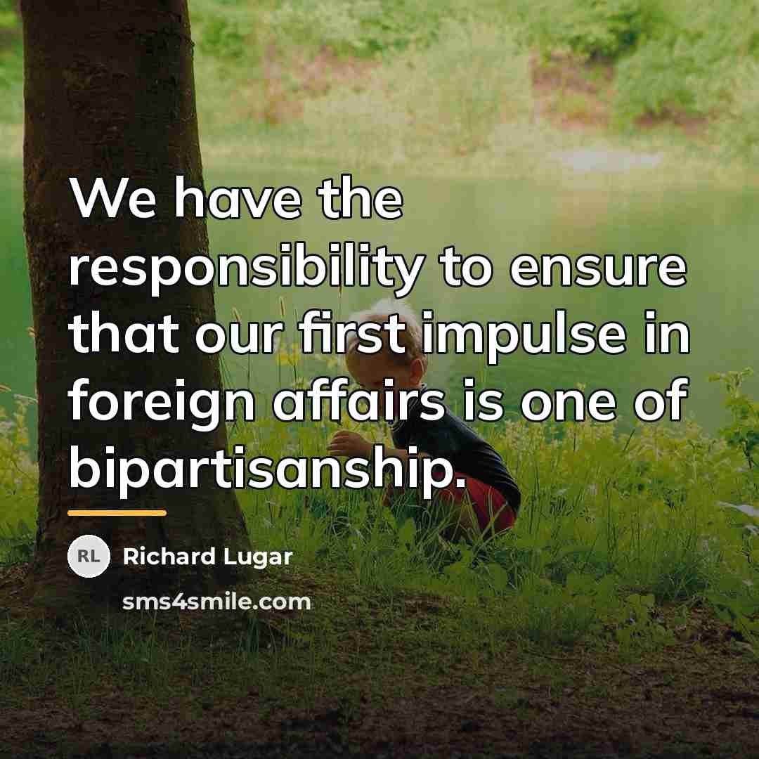 “We have the responsibility to ensure that our first impulse…” quote by Richard Lugar