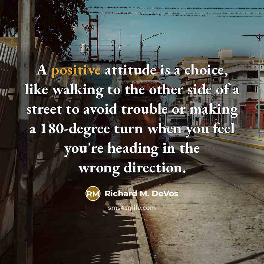 “A positive attitude is a choice, like walking to the…” quote by Richard M. DeVos