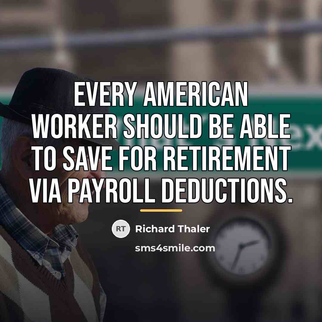 “Every American worker should be able to save for retirement…” quote by Richard Thaler