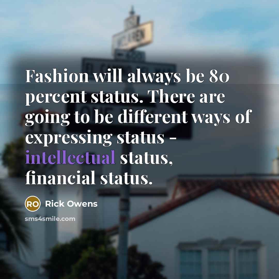“Fashion will always be 80 percent status. There are going…” quote by Rick Owens
