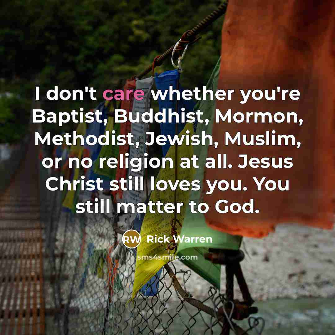 “I don't care whether you're Baptist, Buddhist, Mormon, Methodist, Jewish,…” quote by Rick Warren