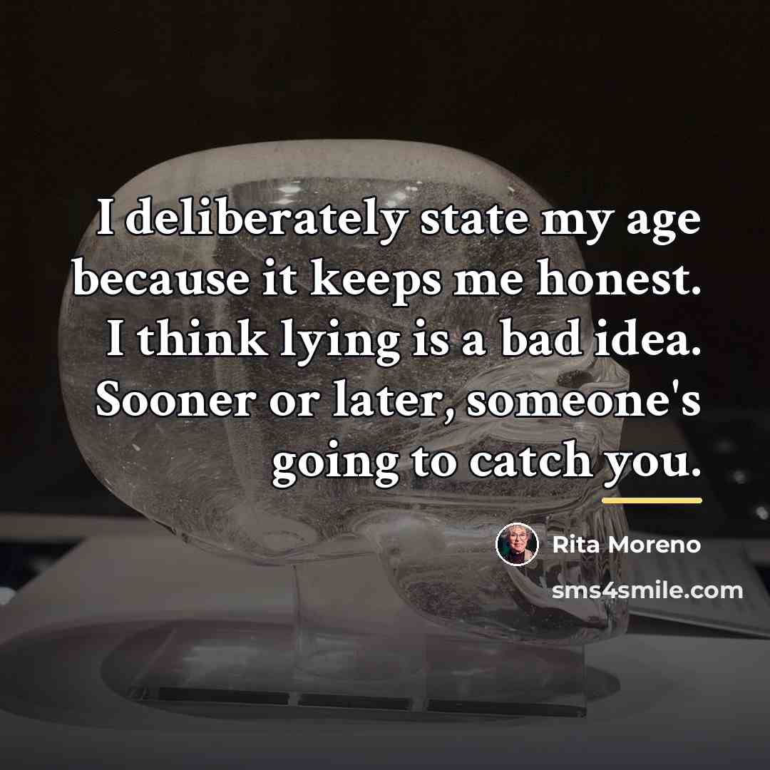 “I deliberately state my age because it keeps me honest.…” quote by Rita Moreno