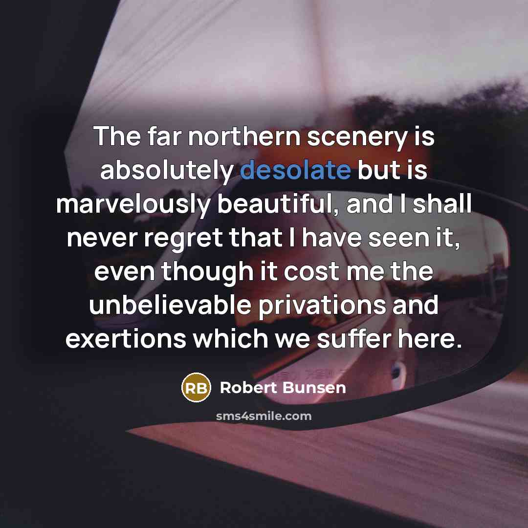 “The far northern scenery is absolutely desolate but is marvelously…” quote by Robert Bunsen