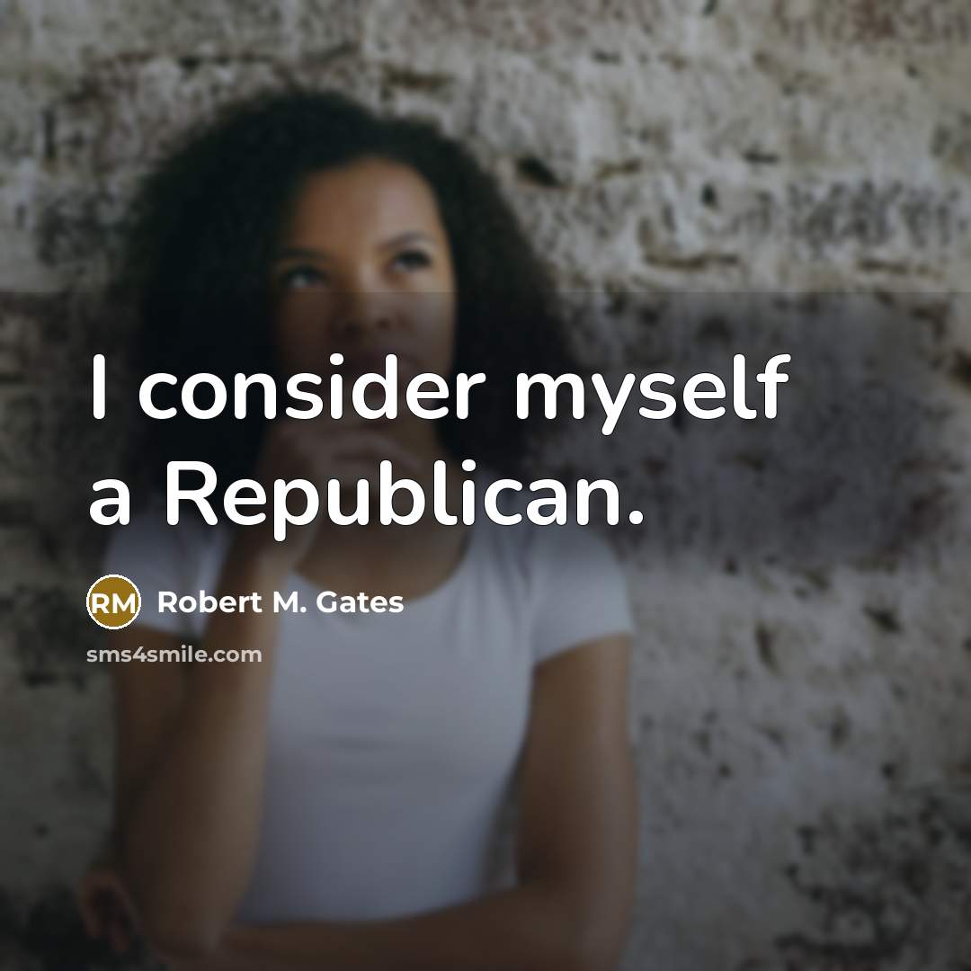 “I consider myself a Republican.…” quote by Robert M. Gates