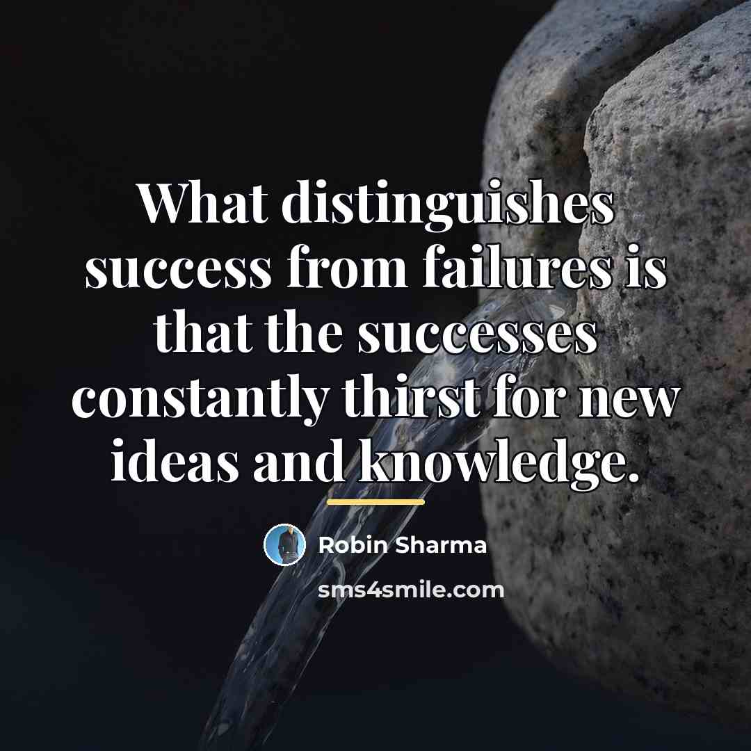 “What distinguishes success from failures is that the successes constantly…” quote by Robin Sharma