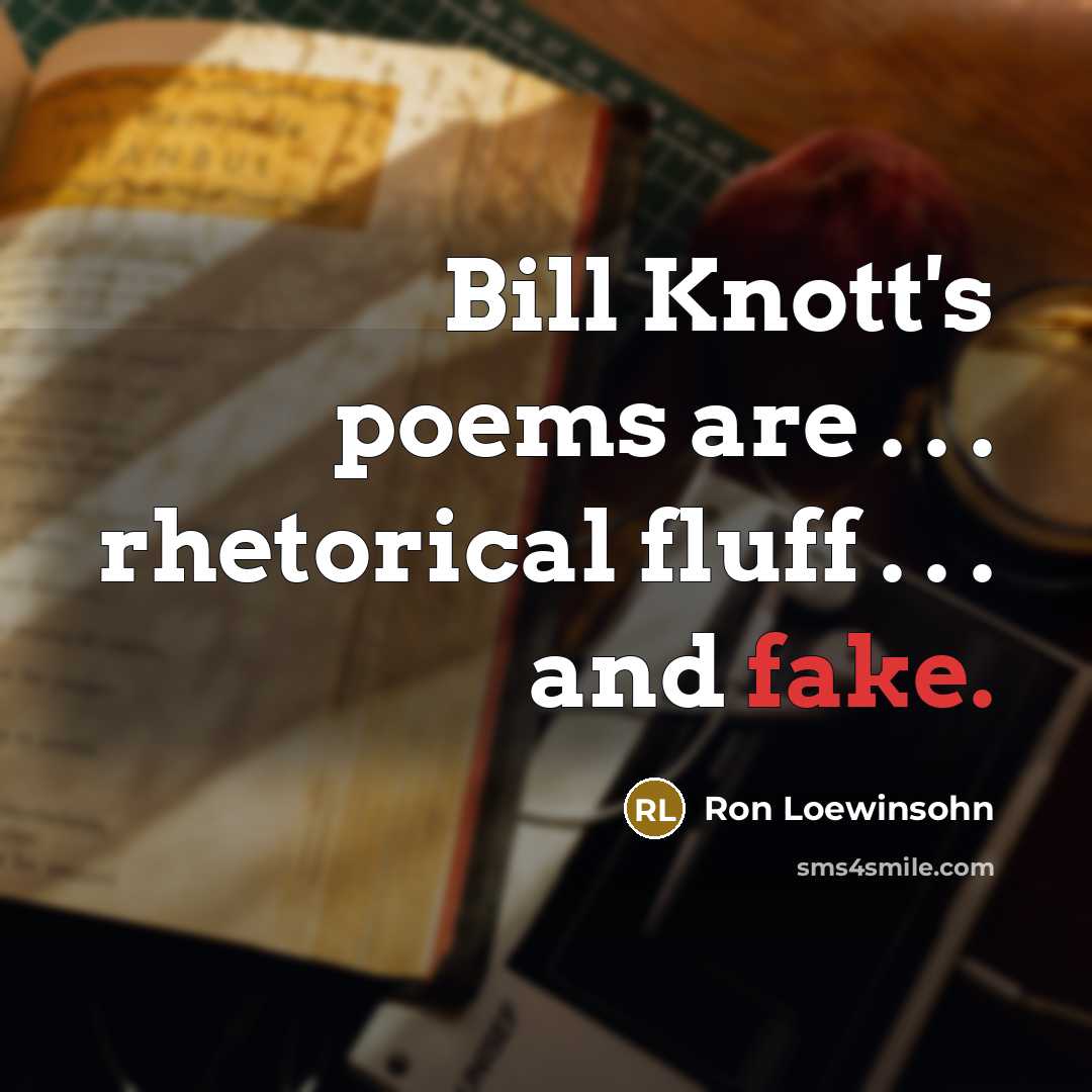 “Bill Knott's poems are . . . rhetorical fluff .…” quote by Ron Loewinsohn