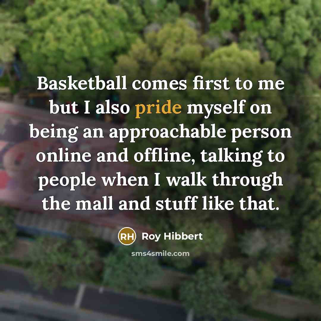 “Basketball comes first to me but I also pride myself…” quote by Roy Hibbert