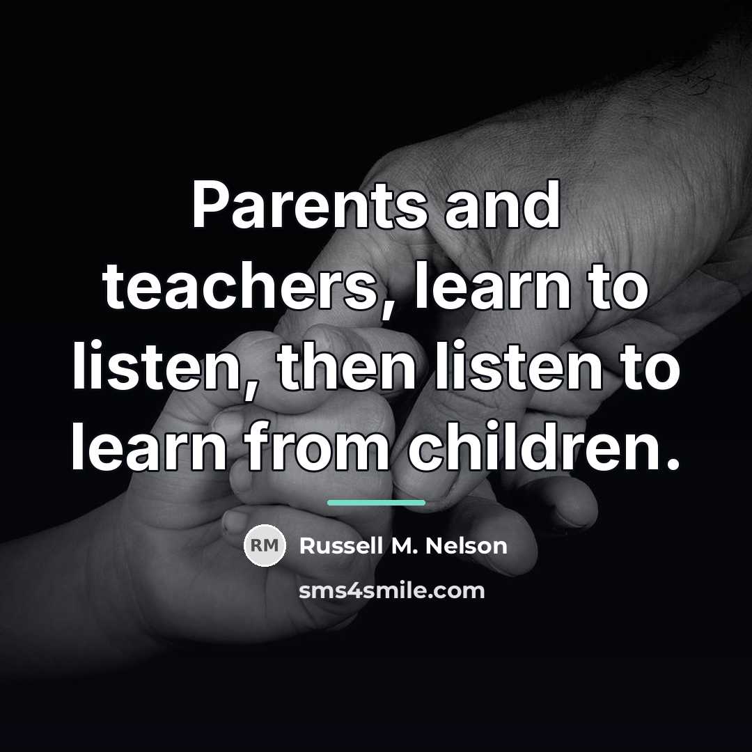 “Parents and teachers, learn to listen, then listen to learn…” quote by Russell M. Nelson