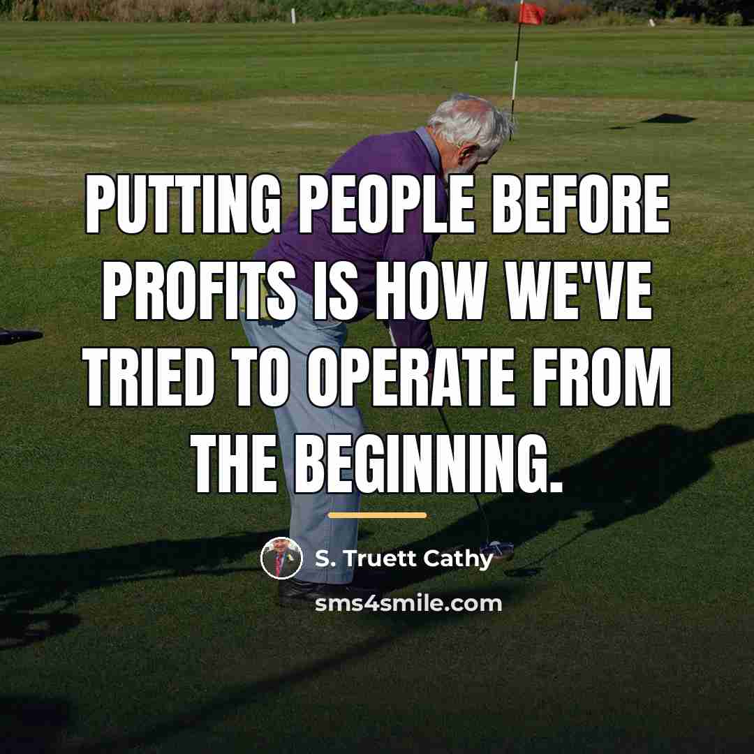 “Putting people before profits is how we've tried to operate…” quote by S. Truett Cathy