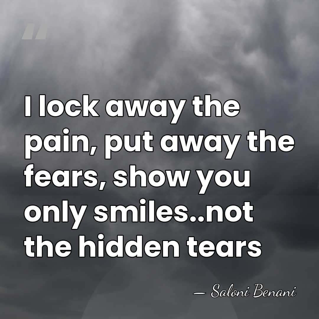 I lock away the pain, put away the fears, show you only&hellip; - Saloni Benani