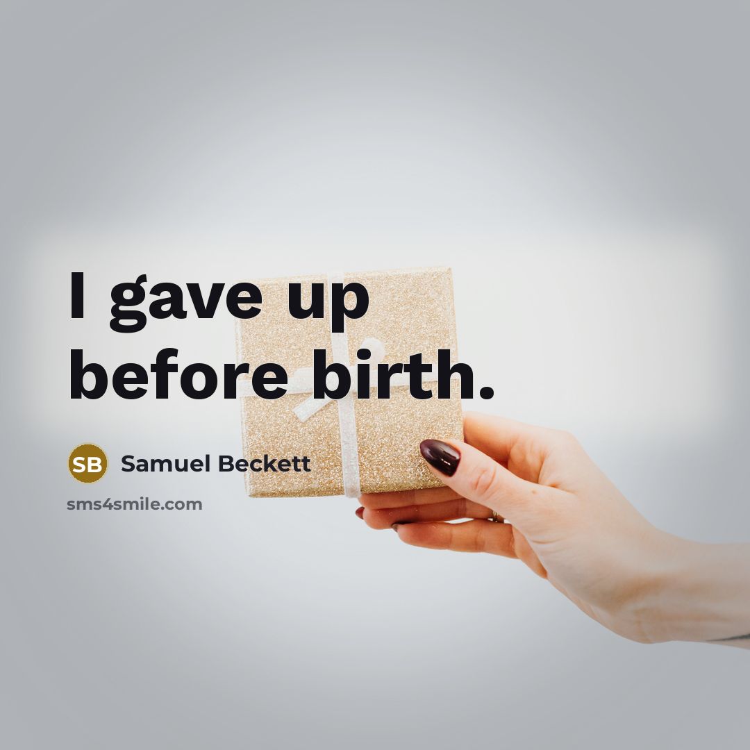 “I gave up before birth.…” quote by Samuel Beckett