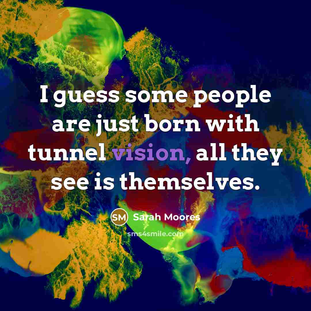 “I guess some people are just born with tunnel vision,…” quote by Sarah Moores