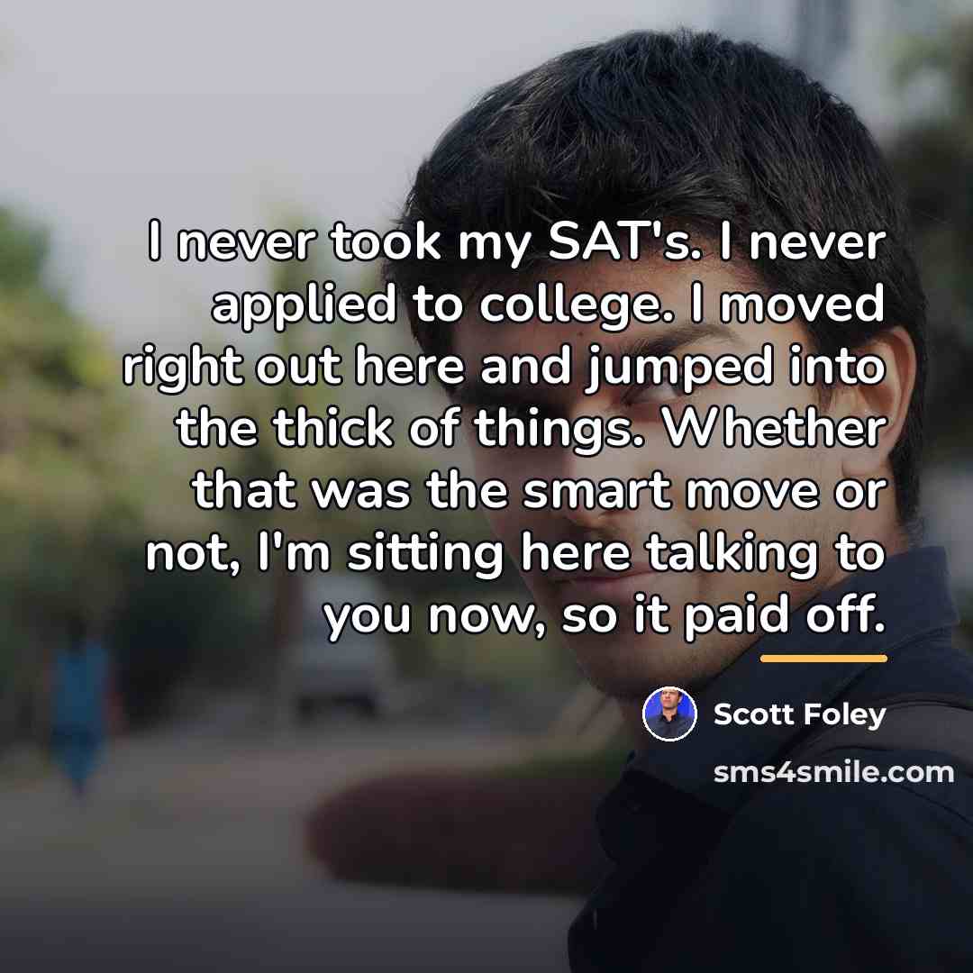 “I never took my SAT's. I never applied to college.…” quote by Scott Foley