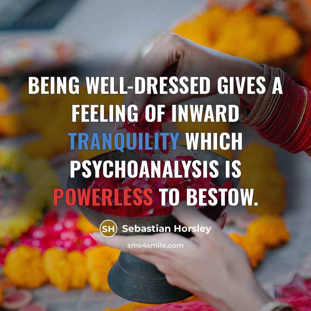 “Being well-dressed gives a feeling of inward tranquility which psychoanalysis…” quote by Sebastian Horsley