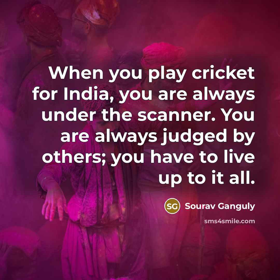“When you play cricket for India, you are always under…” quote by Sourav Ganguly