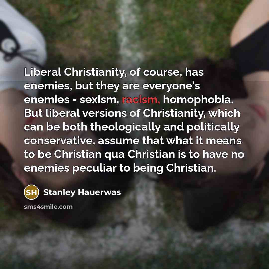 “Liberal Christianity, of course, has enemies, but they are everyone's…” quote by Stanley Hauerwas