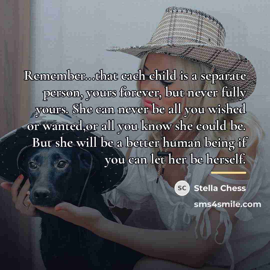 “Remember...that each child is a separate person, yours forever, but…” quote by Stella Chess