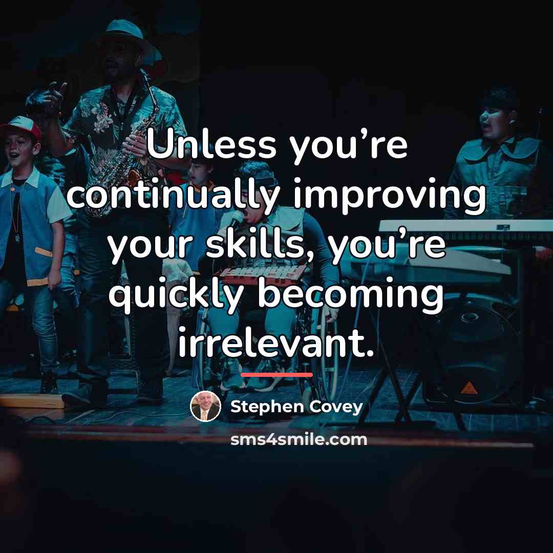 “Unless you’re continually improving your skills, you’re quickly becoming irrelevant.…” quote by Stephen Covey