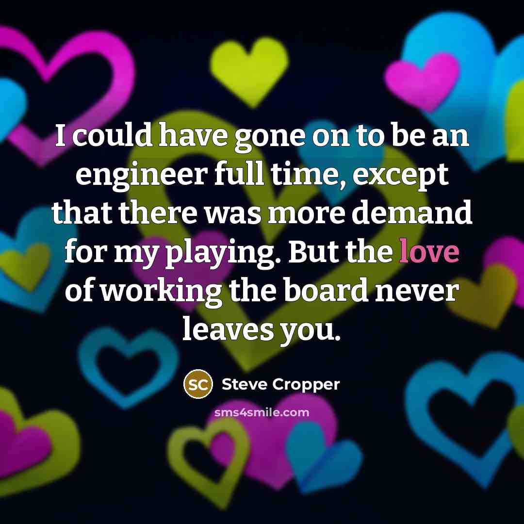 “I could have gone on to be an engineer full…” quote by Steve Cropper