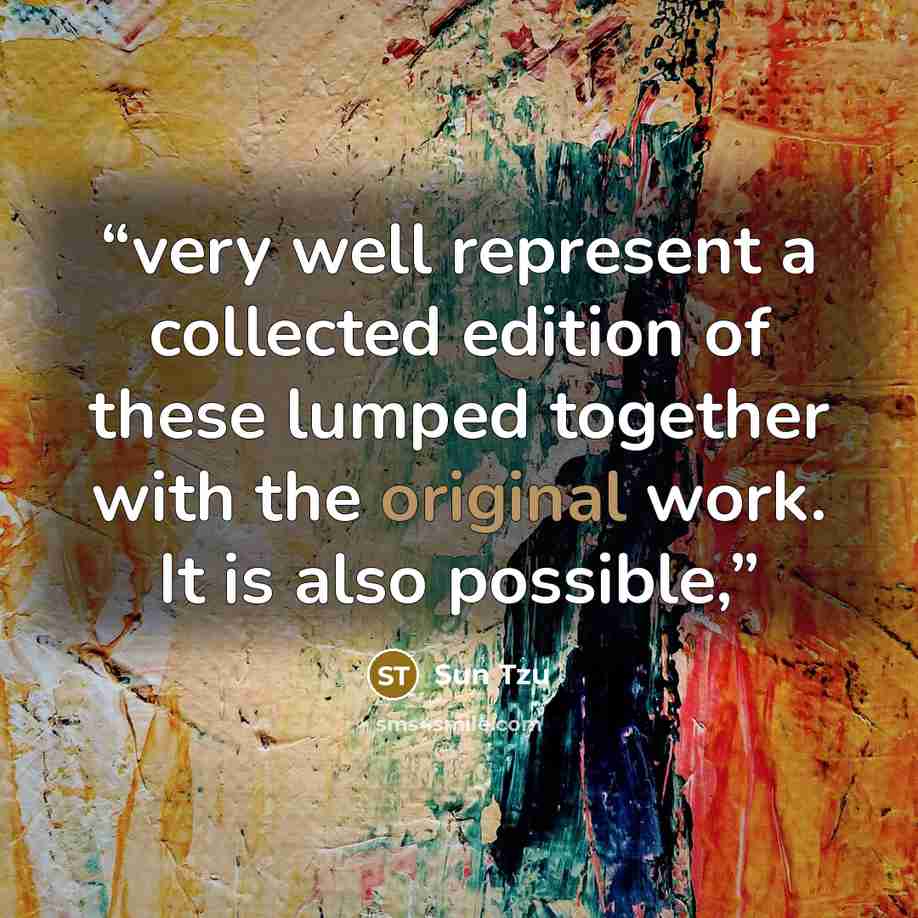 “very well represent a collected edition of these lumped together with the original work. It is also possible,” quote by Sun Tzu
