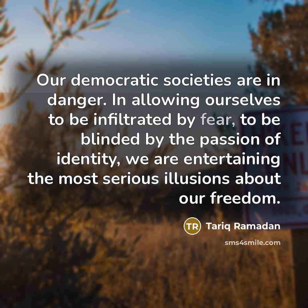 “Our democratic societies are in danger. In allowing ourselves to…” quote by Tariq Ramadan