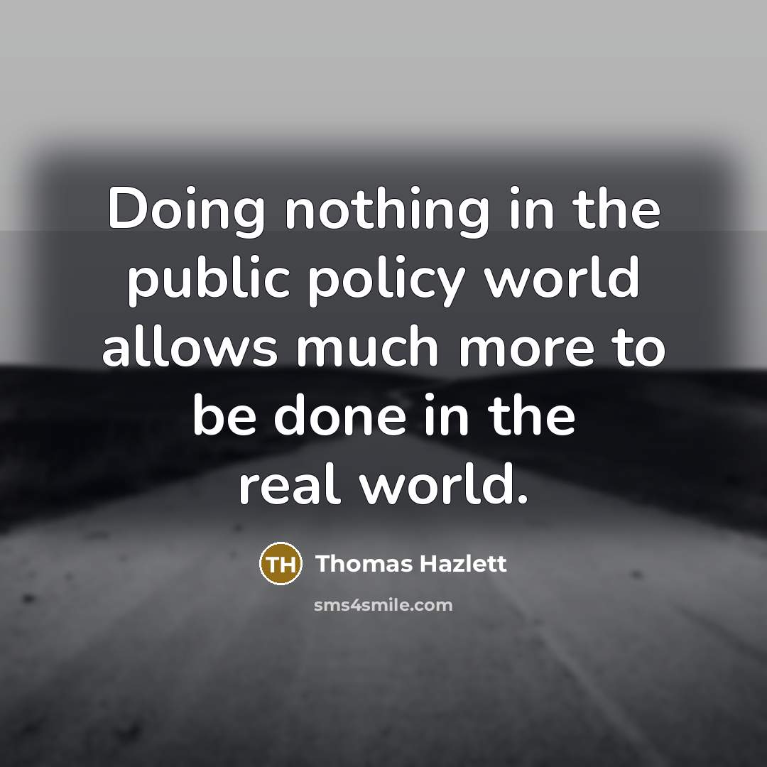 “Doing nothing in the public policy world allows much more to be done in the real world.” quote by Thomas Hazlett